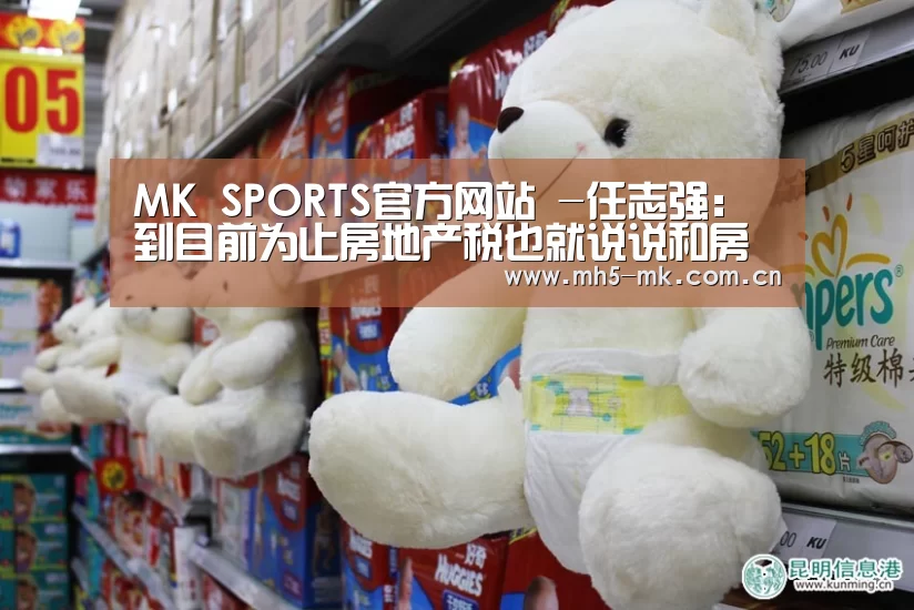  MK SPORTS官方网站 -任志强：到目前为止房地产税也