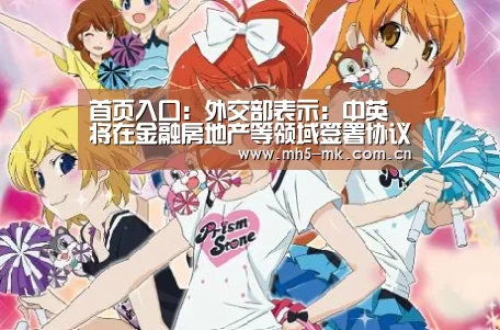 首页入口:外交部表示:中英将在金融房地产等领域签署协议(图2) MK SPORTS官方网站